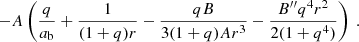 $$ -A \left (\frac {q}{{a_{\rm b}}} + \frac {1}{(1+q)r} - \frac {qB}{3(1+q)Ar^3} - \frac {B^{\prime \prime } q^4 r^2}{2(1+q^4)} \right ) \ . $$