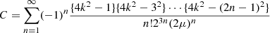$$ C=\sum _{n=1}^{\infty }(-1)^{n}\frac {{\{ }4k^{2}-1{\} }{\{ }4k^{2}-3^{2}{\} }\cdots {\{ }4k^{2}-(2n-1)^{2}{\} }}{n!2^{3n}(2\mu )^{n}} $$