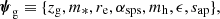 $$ \begin{aligned} {\boldsymbol{\psi }_\mathrm{g} } \equiv \{z_{\mathrm{g} },m_*,{r_{\mathrm{e} }},\alpha _{\mathrm{sps} },{m_{\mathrm{h} }},\epsilon ,s_{\mathrm{ap} }\}, \end{aligned} $$