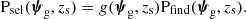 $$ \begin{aligned} {\mathrm{P}_\mathrm{sel} }({\boldsymbol{\psi }_\mathrm{g} },z_{\mathrm{s} }) = g({\boldsymbol{\psi }_\mathrm{g} },z_{\mathrm{s} }) {\mathrm{P}_\mathrm{find} }({\boldsymbol{\psi }_\mathrm{g} },z_{\mathrm{s} }). \end{aligned} $$