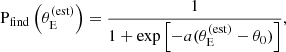$$ \begin{aligned} {\mathrm{P}_\mathrm{find} }\left({\theta _{\mathrm{E} }^{(\mathrm{est} )}}\right) = \frac{1}{1 + \exp {\left[-a({\theta _{\mathrm{E} }^{(\mathrm{est} )}} - \theta _0)\right]}}, \end{aligned} $$