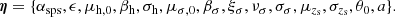 $$ \begin{aligned} \boldsymbol{\eta } = \{\alpha _{\mathrm{sps} },\epsilon ,\mu _{\mathrm{h} ,0},\beta _{\mathrm{h} },\sigma _{\mathrm{h} },\mu _{\sigma ,0},\beta _\sigma ,\xi _\sigma ,\nu _\sigma ,\sigma _\sigma ,\mu _{z_{\mathrm{s} }},\sigma _{z_{\mathrm{s} }},\theta _0,a\}. \end{aligned} $$