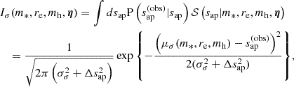 $$ \begin{aligned}&I_\sigma (m_*,r_{\mathrm{e} },m_{\mathrm{h} },\boldsymbol{\eta }) = \int ds_{\mathrm{ap} } \mathrm{P}\left({s_{\mathrm{ap} }^{(\mathrm{obs} )}}|s_{\mathrm{ap} }\right)\mathcal{S} \left({s_{\mathrm{ap} }}|m_*,r_{\mathrm{e} },m_{\mathrm{h} },\boldsymbol{\eta }\right) \nonumber \\&\quad = \frac{1}{\sqrt{2\pi \left(\sigma _\sigma ^2 + \Delta s_{\mathrm{ap} }^2\right)}}\exp {\left\{ -\frac{\left(\mu _\sigma (m_*,r_{\mathrm{e} },m_{\mathrm{h} }) - {s_{\mathrm{ap} }^{(\mathrm{obs} )}}\right)^2}{2(\sigma _\sigma ^2 + \Delta s_{\mathrm{ap} }^2)}\right\} }, \end{aligned} $$