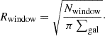 $$ R_{\rm window}=\sqrt {\frac {N_{\rm window}}{\pi \sum _{\rm gal}}}\cdot $$