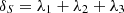 $$ \delta _S = \lambda _{1}+\lambda _{2}+\lambda _{3} $$