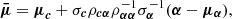 $$ {{\boldsymbol {\bar {\mu }}}} = {\boldsymbol {\mu }}_{{\boldsymbol {c}}} + {\sigma }_{{\boldsymbol {c}}}{\rho }_{{\boldsymbol {c}}{\boldsymbol {\alpha }}}{\rho }^{-1}_{{{\boldsymbol {\alpha }}}{{\boldsymbol {\alpha }}}} {\sigma }^{-1}_{{\boldsymbol {\alpha }}}({\boldsymbol {\alpha }}-{\boldsymbol {\mu _{{\boldsymbol {\alpha }}}}}), $$