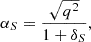 $$ \alpha _S = \dfrac {\sqrt {q^{2}}}{1+\delta _{S}}, $$