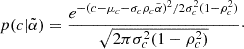 $$ p(c|{\tilde {\alpha }}) =\dfrac {e^{-(c- \mu _c - \sigma _c\rho _c {\tilde {\alpha }})^2/2\sigma ^2_{c}(1-\rho ^2_{c})}}{\sqrt {2 \pi \sigma ^2_{c}(1-\rho ^2_{c})}}\cdot $$