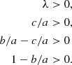 $$ \begin{aligned}\lambda &>0,\\ c/a &>0,\\ b/a - c/a &>0 \\ 1-b/a&>0. \end{aligned} $$