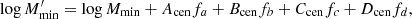 $$ \log M_{\rm min}^{\prime } = \log M_{\rm min} + A_{\rm cen} f_{a} + B_{\rm cen} f_{b} + C_{\rm cen} f_{c} + D_{\rm cen} f_{d}, $$