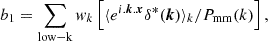 $$ b_{1} = \sum _{\rm low - k} w_{k}\left [\langle e^{i.{\boldsymbol {k}}.{\boldsymbol {x}}} \delta ^{*}({\boldsymbol {k}})\rangle _{k}/P_{\rm mm}(k) \right ], $$