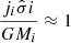 $ \frac{j_i \hat{\sigma}i}{G M_i} \approx 1 $