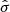 $ \hat{\sigma} $