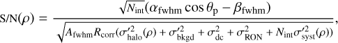 $\[\mathrm{S} / \mathrm{N}(\rho)=\frac{\sqrt{N_{\mathrm{int}}}\left(\alpha_{\mathrm{fwhm}} \cos \theta_{\mathrm{p}}-\beta_{\mathrm{fwhm}}\right)}{\sqrt{A_{\mathrm{fwhm}} R_{\mathrm{corr}}\left(\sigma_{\text {halo }}^{\prime 2}(\rho)+\sigma_{\mathrm{bkgd}}^{\prime 2}+\sigma_{\mathrm{dc}}^2+\sigma_{\mathrm{RON}}^2+N_{\mathrm{int}} \sigma_{\mathrm{syst}}^{\prime 2}(\rho)\right)}},\]$