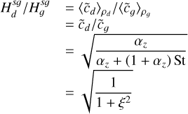 \[\begin{array}{*{20}{l}} {H_d^{sg}/H_g^{sg}}&{ = {{\langle {\rm{ }}{{\widetilde c}_d}\rangle }_{{\rho _d}}}/{{\langle {\rm{ }}{{\widetilde c}_g}\rangle }_{{\rho _g}}}}\\ {}&{ = {\rm{ }}{{\widetilde c}_d}/{{\widetilde c}_g}}\\ {}&{ = \sqrt {\frac{{{\alpha _z}}}{{{\alpha _z} + \left( {1 + {\alpha _z}} \right){\rm{ St}}}}} }\\ {}&{ = \sqrt {\frac{1}{{1 + {\xi ^2}}}} } \end{array}.\]