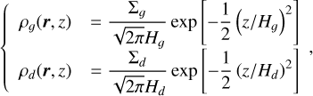 \[\left\{ {\begin{array}{*{20}{c}} {{\rho _g}(r,z)}&{ = \frac{{{\Sigma _g}}}{{\sqrt {2\pi } {H_g}}}\exp \left[ { - \frac{1}{2}{{\left( {z/{H_g}} \right)}^2}} \right]}\\ {{\rho _d}(r,z)}&{ = \frac{{{\Sigma _d}}}{{\sqrt {2\pi } {H_d}}}\exp \left[ { - \frac{1}{2}{{\left( {z/{H_d}} \right)}^2}} \right]} \end{array},} \right.\]