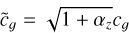 \[{\tilde c_q} = \sqrt {1 + {\alpha _z}} {c_q}\]