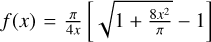 \[f(x) = \frac{\pi }{{4x}}\left[ {\sqrt {1 + \frac{{8{x^2}}}{\pi }} - 1} \right]\]