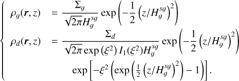 \[\left\{ {\begin{array}{*{20}{l}} {{\rho _g}(r,z)}&{ = \frac{{{\Sigma _g}}}{{\sqrt {2\pi } H_g^{sg}}}\exp \left( { - \frac{1}{2}{{\left( {z/H_g^{sg}} \right)}^2}} \right)}\\ {{\rho _d}(r,z)}&{ = \frac{{{\Sigma _d}}}{{\sqrt {2\pi } \exp \left( {{\xi ^2}} \right){I_1}({\xi ^2})H_g^{sg}}}\exp \left( { - \frac{1}{2}{{\left( {z/H_g^{sg}} \right)}^2}} \right)}\\ {}&{\qquad \exp \left[ { - {\xi ^2}\left( {\exp \left( {\frac{1}{2}{{\left( {z/H_g^{sg}} \right)}^2}} \right) - 1} \right)} \right].} \end{array}} \right.\]