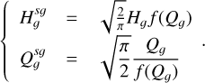 \[\left\{ {\begin{array}{*{20}{l}} {H_g^{sg}}& = &{\sqrt {\frac{2}{\pi }} {H_g}f({Q_g})}\\ {Q_g^{sg}}& = &{\sqrt {\frac{\pi }{2}} \frac{{{Q_g}}}{{f({Q_g})}}} \end{array}.} \right.\]