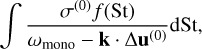 \int \frac{\sigma^{(0)}f(\stokes)}{\omega_{\rm mono} - {\bf k}\cdot \Delta {\bf u}^{(0)}}\rmd \stokes,