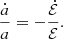 $$ \frac {{\dot {a}}}{a}=-\frac {{\dot {{\cal {{E}}}}}}{{\cal {{E}}}}. $$