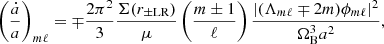 $$ \left (\frac {{\dot {a}}}{a}\right )_{m\ell }=\mp \frac {2\pi ^2}{3}\frac {\Sigma (r_{\pm {\textrm {LR}}})}{\mu }\left (\frac {m\pm 1}{\ell }\right )\frac {|(\Lambda _{m\ell }\mp 2m)\phi _{m\ell }|^{2}}{\Omega _{{\textrm {B}}}^{3}a^{2}}, $$