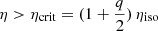 $ \eta >\eta _{{{\textrm {crit}}}} = (1+\frac {q}{2})\,\eta _{{{\textrm {iso}}}} $