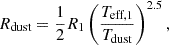 $$ R_{{\textrm {dust}}}= \frac {1}{2} R_{1} \left (\frac {T_{{\textrm {eff,1}}}}{T_{{\textrm {dust}}}}\right )^{2.5}, $$