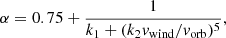 $$ \alpha = 0.75 + \frac {1}{k_1+(k_2 {{\textit{v}}}_{{\textrm {wind}}}/{{\textit{v}}}_{{\textrm {orb}}})^5}, $$