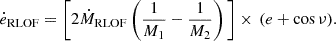 $$ {\dot {e}}_{\textrm {RLOF}} = \Bigg [2 {\dot {M}}_{{\textrm {RLOF}}}\left (\frac {1}{M_{1}}-\frac {1}{M_{2}}\right ) \Bigg ] \times \,(e+\cos \nu ). $$