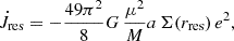 $$ {\dot {J}}_{{\textrm {res}}}= - \frac {49 \pi ^2}{8} G\, \frac {\mu ^2}{M} a\, \Sigma (r_{{\textrm {res}}})\, e^2, $$