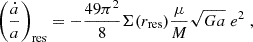 $$ \left (\frac {{\dot {a}}}{a}\right )_{{\textrm {res}}}=-\frac {49 \pi ^2}{8} \Sigma (r_{{\textrm {res}}})\frac {\mu }{M} \sqrt {G a} \; e^2 \;, $$