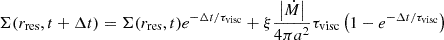 $$ \Sigma (r_{{\textrm {res}}},t+\Delta t)=\Sigma (r_{{\textrm {res}}},t)e^{-\Delta t / \tau _{{{\textrm {visc}}}}} + \xi \frac {\left |{\dot {M}}\right |}{4\pi a^2}\tau _{{{\textrm {visc}}}} \left (1-e^{-\Delta t / \tau _{{{\textrm {visc}}}}}\right ) $$