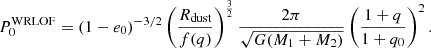 $$ P_0^{{\textrm {WRLOF}}}= (1-e_0)^{-3/2}\left (\frac {R_{{\textrm {dust}}}}{f(q)}\right )^{\frac {3}{2}} \frac {2\pi }{\sqrt {G(M_{1}+M_2)}} \left (\frac {1+q}{1+q_0}\right )^2. $$
