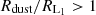 $ {R_{{\textrm {dust}}}/R_{{\textrm {L}}_1}}>1 $