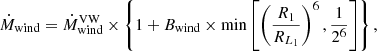 $$ {\dot {M}}_{{\textrm {wind}}}={\dot {M}}_{{{\textrm {wind}}}}^{{\textrm {VW}}}\times \left\{ 1+B_{{\textrm {wind}}}\times {\textrm {min}}\left [\left (\frac {R_{1}}{R_{{{L_1}}}}\right )^{6},\frac {1}{2^6}\right ]\right\} , $$