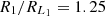 $ R_1 /R_{{L_1}}= 1.25 $