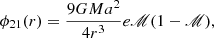 $$ \phi _{21}(r)=\frac {9GMa^{2}}{4r^{3}}e\mathscr {M}(1-\mathscr {M}), $$