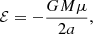 $$ {\cal {{E}}}=-\frac {GM\mu }{2a}, $$