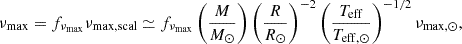 $$ \begin{aligned} \nu _{\mathrm{max} }&= f_{\nu _{\rm max}} \nu _{\rm max, scal} \simeq f_{\nu _{\rm max}} \left(\frac{M}{M_{\odot }}\right) \left(\frac{R}{R_{\odot }}\right)^{-2} \left(\frac{T_{\mathrm{eff} }}{T_{\mathrm{eff} ,\odot }}\right)^{-1/2}\nu _{\mathrm{max} ,\odot },\end{aligned} $$