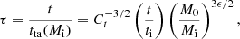 $$ \tau = \frac {t}{t_{\mathrm {ta}}(M_{\mathrm {i}})} = C_t^{-3/2} \left (\frac {t}{t_{\mathrm {i}}}\right ) \left (\frac {M_0}{M_{\mathrm {i}}}\right )^{3\epsilon /2}, $$