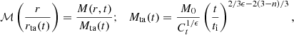 $$ {\cal {{M}}}\left (\frac {r}{r_{\mathrm {ta}}(t)}\right ) = \frac {M(r,t)}{M_{\mathrm {ta}}(t)};\quad M_{\mathrm {ta}}(t) = \frac {M_0}{C_t^{1/\epsilon }} \left (\frac {t}{t_{\mathrm {i}}}\right )^{2/3\epsilon - 2(3-n)/3}, $$