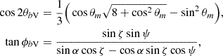 $$ \begin{aligned} \cos 2\theta _{b\mathrm{V}}&= \frac{1}{3} \Big (\cos \theta _m \sqrt{8+\cos ^2\theta _m} - \sin ^2\theta _m \Big ), \nonumber \\ \tan \phi _{b\mathrm{V}}&= \frac{\sin \zeta \sin \psi }{\sin \alpha \cos \zeta -\cos \alpha \sin \zeta \cos \psi }, \end{aligned} $$