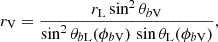 $$ \begin{aligned} r_{\rm V} = \frac{r_{\rm L} \sin ^2 \theta _{b\mathrm{V}}}{\sin ^2 \theta _{b\mathrm{L}}(\phi _{b\mathrm{V}})\, \sin \theta _{\rm L}(\phi _{b\mathrm{V}})}, \end{aligned} $$