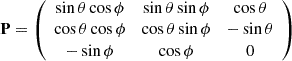 $$ \begin{aligned} \mathbf P =\left( \begin{array}{ccc} \sin \theta \cos \phi&\sin \theta \sin \phi&\cos \theta \\ \cos \theta \cos \phi&\cos \theta \sin \phi&-\sin \theta \\ -\sin \phi&\cos \phi&0 \end{array} \right) \end{aligned} $$