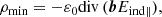 $$ \begin{aligned} \rho _{\rm min}= -\varepsilon _0 \mathrm{div}\, (\boldsymbol{b}E_{\mathrm{ind}\parallel }), \end{aligned} $$
