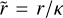 $\[\tilde{r}=r / \kappa\]$