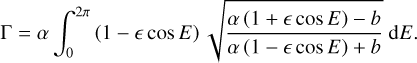 $\[\Gamma=\alpha \int_0^{2 \pi}(1-\epsilon ~\cos~ E) \sqrt{\frac{\alpha(1+\epsilon \cos E)-b}{\alpha(1-\epsilon ~\cos~ E)+b}} \mathrm{~d} E.\]$