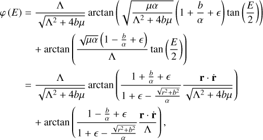 $\[\begin{aligned}\varphi(E)= & \frac{\Lambda}{\sqrt{\Lambda^2+4 b \mu}} \arctan \left(\sqrt{\frac{\mu \alpha}{\Lambda^2+4 b \mu}}\left(1+\frac{b}{\alpha}+\epsilon\right) \tan \left(\frac{E}{2}\right)\right) \\& +\arctan \left(\frac{\sqrt{\mu \alpha}\left(1-\frac{b}{\alpha}+\epsilon\right)}{\Lambda} \tan \left(\frac{E}{2}\right)\right) \\= & \frac{\Lambda}{\sqrt{\Lambda^2+4 b \mu}} \arctan \left(\frac{1+\frac{b}{\alpha}+\epsilon}{1+\epsilon-\frac{\sqrt{r^2+b^2}}{\alpha}} \frac{\mathbf{r} \cdot \dot{\mathbf{r}}}{\sqrt{\Lambda^2+4 b \mu}}\right) \\& +\arctan \left(\frac{1-\frac{b}{\alpha}+\epsilon}{1+\epsilon-\frac{\sqrt{r^2+b^2}}{\alpha}} \frac{\mathbf{r} \cdot \dot{\mathbf{r}}}{\Lambda}\right),\end{aligned}\]$